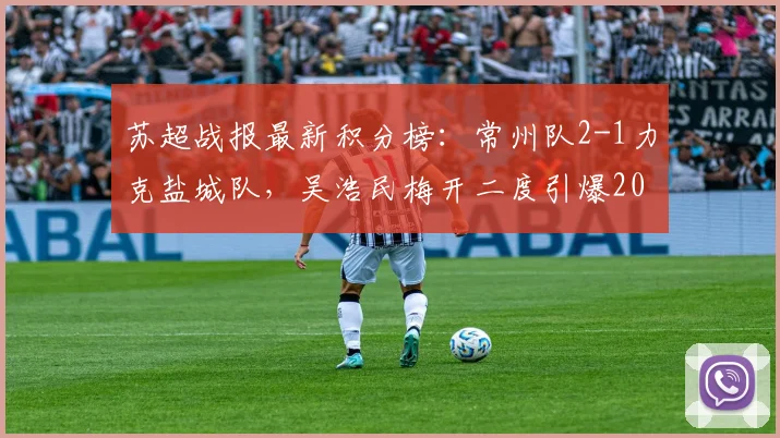 苏超战报最新积分榜：常州队2-1力克盐城队，吴浩民梅开二度引爆2026赛季
