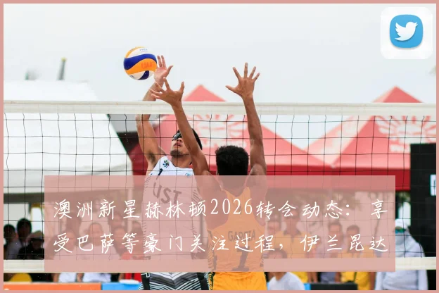 澳洲新星赫林顿2026转会动态：享受巴萨等豪门关注过程，伊兰昆达给出关键建议