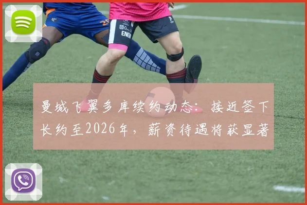 曼城飞翼多库续约动态:接近签下长约至2026年,薪资待遇将获显著提升,斯基拉透露关键细节