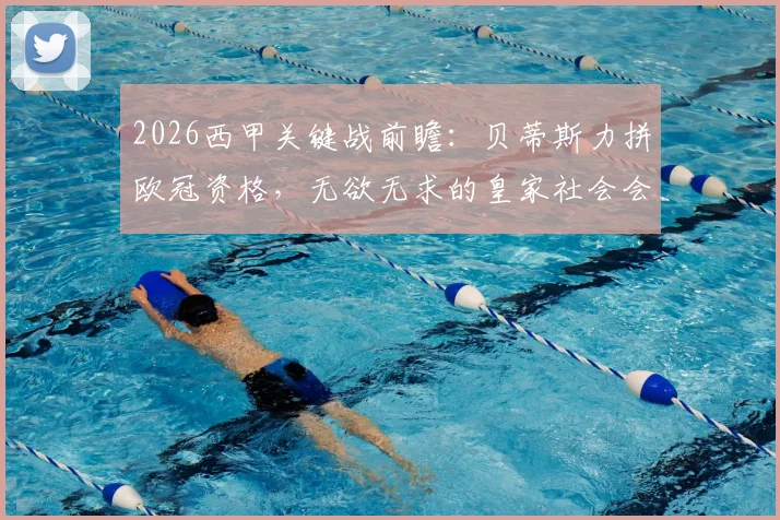 2026西甲关键战前瞻：贝蒂斯力拼欧冠资格，无欲无求的皇家社会会否“放水”？